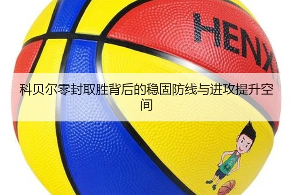 科贝尔零封取胜背后的稳固防线与进攻提升空间
