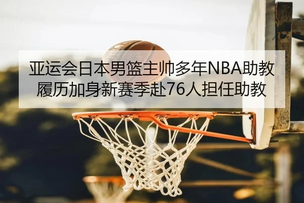 亚运会日本男篮主帅多年NBA助教履历加身新赛季赴76人担任助教
